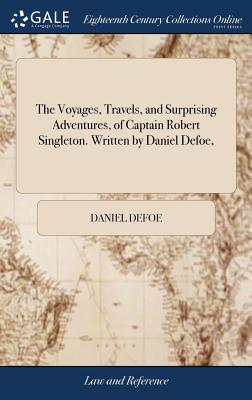 The Voyages, Travels, and Surprising Adventures, of Captain Robert Singleton. Written by Daniel Defoe, The Voyages, Travels, and Surprising Adventures, of Captain Robert Singleton. Written by Daniel Defoe,