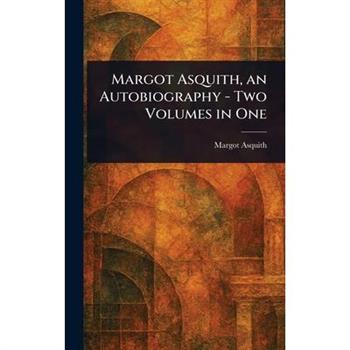 Margot Asquith, an Autobiography - Two Volumes in One