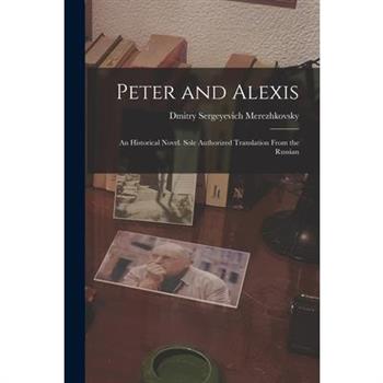 Peter and Alexis; an Historical Novel. Sole Authorized Translation From the Russian