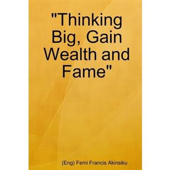 Thinking Big, Gain Wealth and Fame
