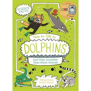 How to Talk to Dolphins and Other Incredible Ideas about Animals