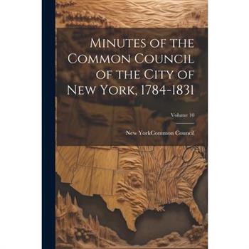 Minutes of the Common Council of the City of New York, 1784-1831; Volume 10