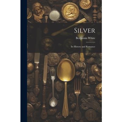 Silver; its History and Romance