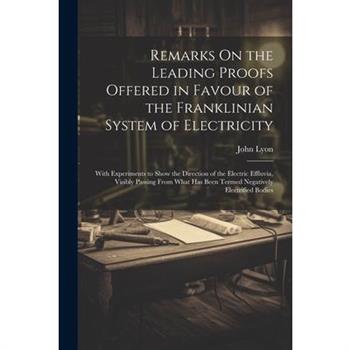Remarks On the Leading Proofs Offered in Favour of the Franklinian System of Electricity