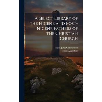 A Select Library of the Nicene and Post-Nicene Fathers of the Christian Church