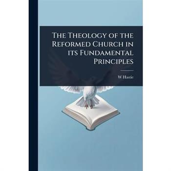 The Theology of the Reformed Church in its Fundamental Principles