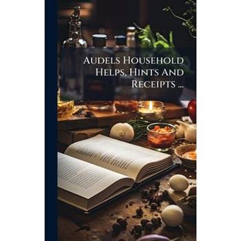 Audels Household Helps, Hints And Receipts ...