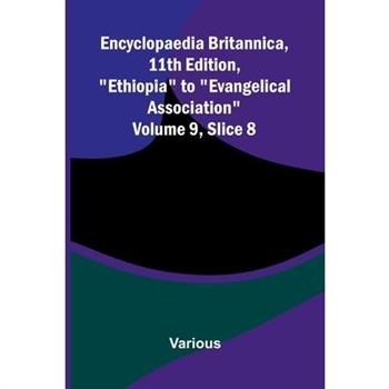 Encyclopaedia Britannica, 11th Edition, "Ethiopia" to "Evangelical Association" Volume 9, Slice 8