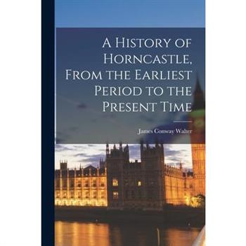 A History of Horncastle, From the Earliest Period to the Present Time