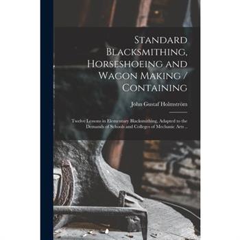 Standard Blacksmithing, Horseshoeing and Wagon Making / Containing