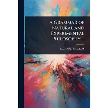 A Grammar of Natural and Experimental Philosophy ...