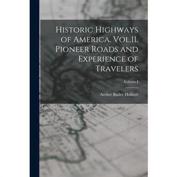 Historic Highways of America. Vol.11. Pioneer Roads and Experience of Travelers; Volume I