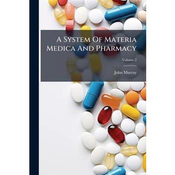 A System Of Materia Medica And Pharmacy