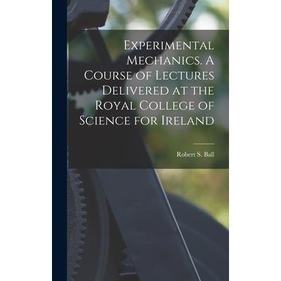 Experimental Mechanics. A Course of Lectures Delivered at the Royal College of Science for Ireland
