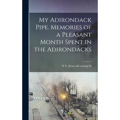 My Adirondack Pipe. Memories of a Pleasant Month Spent in the Adirondacks