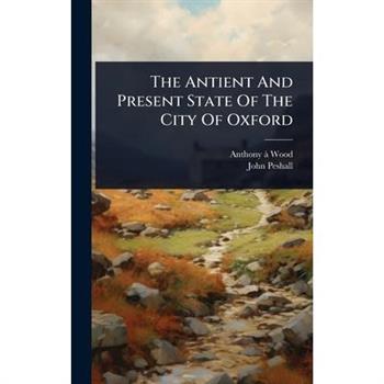 The Antient And Present State Of The City Of Oxford