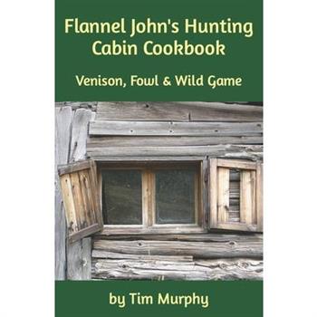 Flannel John's Hunting Cabin Cookbook