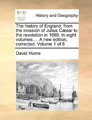 The History of England, from the Invasion of Julius C]sar to the Revolution in 1688. in Eight Volumes.... a New Edition, Corrected. Volume 1 of 8