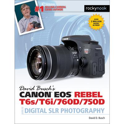 David Busch's Canon Eos Rebel T6s / T6i / 760d / 750d Guide to Digital Slr Photography
