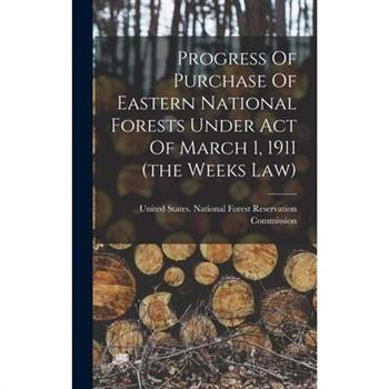 Progress Of Purchase Of Eastern National Forests Under Act Of March 1, 1911 (the Weeks Law)