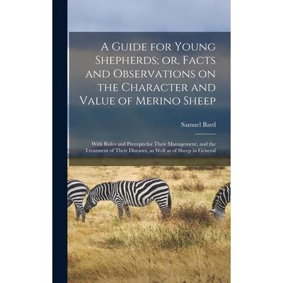 A Guide for Young Shepherds; or, Facts and Observations on the Character and Value of Merino Sheep
