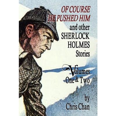 Of Course He Pushed Him and Other Sherlock Holmes Stories Volumes 1 & 2