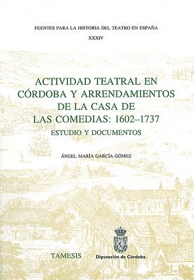 Actividad Teatral En C籀rdoba Y Arrendamientos de la Casa de Las Comedias: 1602-1737