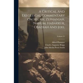A Critical And Exegetical Commentary On Micah, Zephaniah, Nahum, Habakkuk, Obadiah And Joel; Volume 21