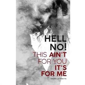 Hell No! This Ain’t For You It’s For Me
