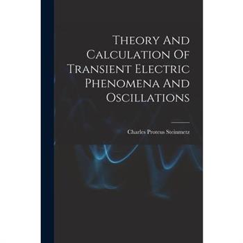 Theory And Calculation Of Transient Electric Phenomena And Oscillations