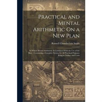 Practical and Mental Arithmetic On a New Plan