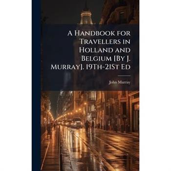 A Handbook for Travellers in Holland and Belgium [By J. Murray]. 19Th-21St Ed