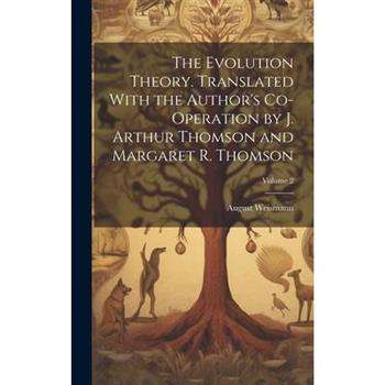 The Evolution Theory. Translated With the Author's Co-operation by J. Arthur Thomson and Margaret R. Thomson; Volume 2
