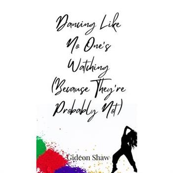 Dancing Like No One's Watching (Because They're Probably Not)