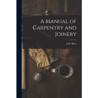 A Manual of Carpentry and Joinery