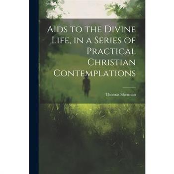 Aids to the Divine Life, in a Series of Practical Christian Contemplations