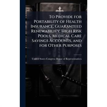 To Provide for Portability of Health Insurance, Guaranteed Renewability, High Risk Pools, Medical Care Savings Accounts, and for Other Purposes