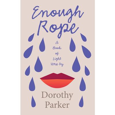 Enough Rope - A Book of Light Verse by Dorothy Parker;With the Introductory Essay ’The Jazz Age Literature of the Lost Generation ’