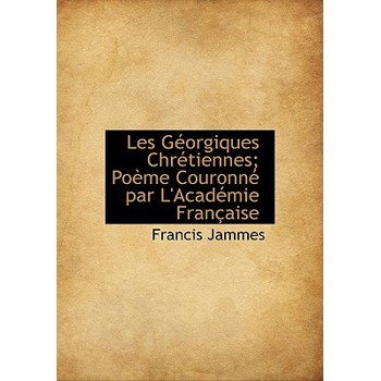 Les G Orgiques Chr Tiennes; Po Me Couronn Par L’Acad Mie Fran Aise