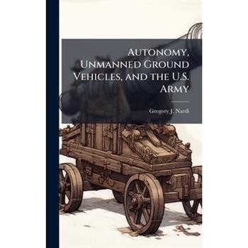 Autonomy, Unmanned Ground Vehicles, and the U.S. Army
