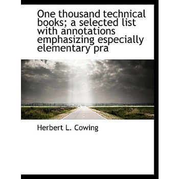 One Thousand Technical Books; A Selected List with Annotations Emphasizing Especially Elementary Pra