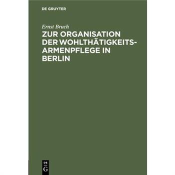 Zur Organisation der Wohlth瓣tigkeits-Armenpflege in Berlin