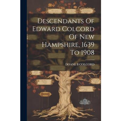 Descendants Of Edward Colcord Of New Hampshire, 1639 To 1908
