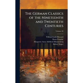 The German Classics of the Nineteenth and Twentieth Centuries