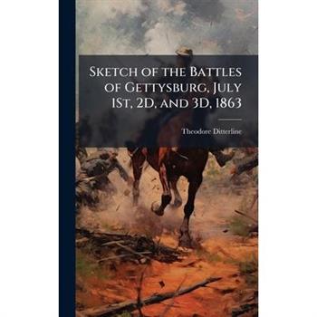 Sketch of the Battles of Gettysburg, July 1St, 2D, and 3D, 1863