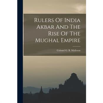 Rulers Of India Akbar And The Rise Of The Mughal Empire