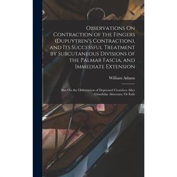Observations On Contraction of the Fingers (Dupuytren’s Contraction), and Its Successful Treatment by Subcutaneous Divisions of the Palmar Fascia, and Immediate Extension