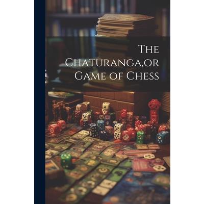 The Chaturanga, or Game of Chess