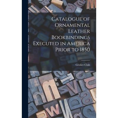 Catalogue of Ornamental Leather Bookbindings Executed in America Prior to 1850