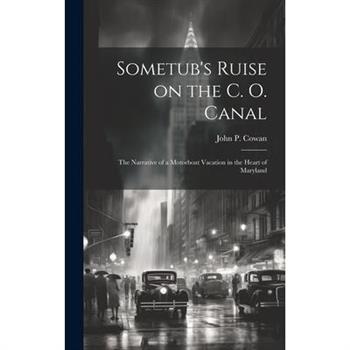 Sometub's Ruise on the C. O. Canal; the Narrative of a Motorboat Vacation in the Heart of Maryland